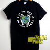 Our Future Is In Our Hands shirt