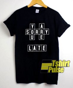 Sorry You Are Late shirt