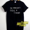 You Would Dont Steal shirt 5 You Would Dont Steal shirt