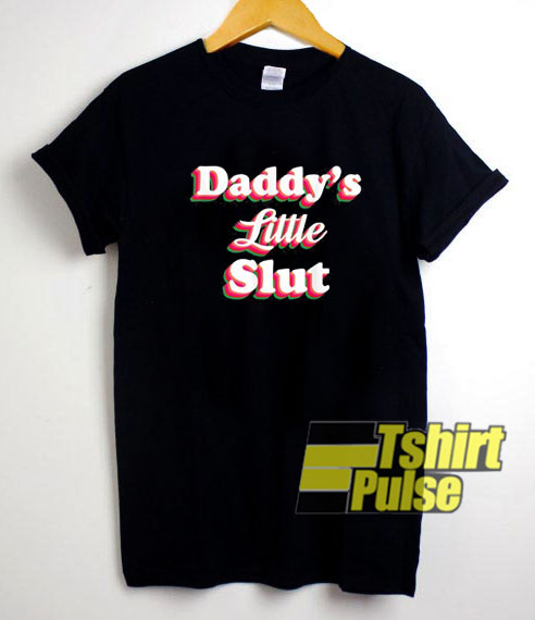 Daddys Little Slut Sarcastic shirt