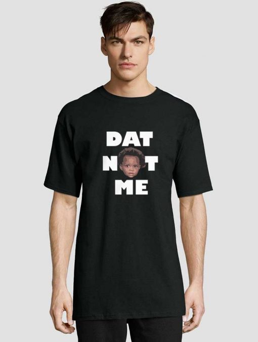 Dat Not Me shirt