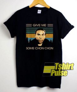 Give Me Some Chon Chon shirt