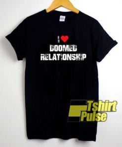 I Love Doomed Relationship shirt