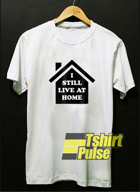 I Still Live at Home shirt