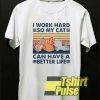 I Work Hard So My Cat shirt