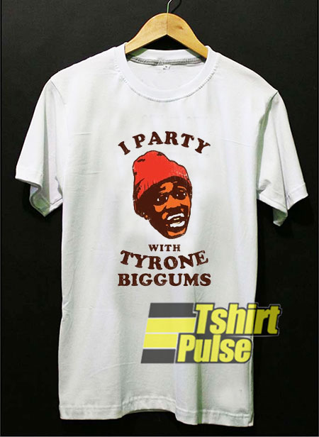 Party With Tyrone Biggums shirt