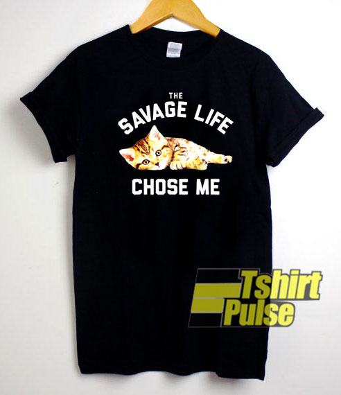 The Savage Life Chose Me Cat shirt