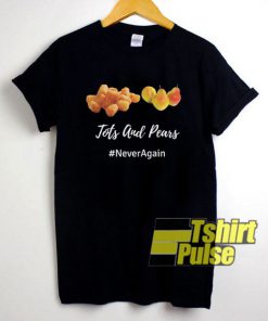 Tots And Pears Never Again shirt