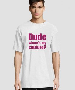 Dude Wheres My Couture shirt