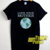 Love Your Mother shirt