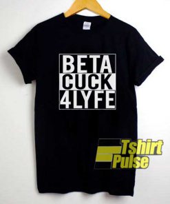 Beta Cuck 4 Lyfe shirt