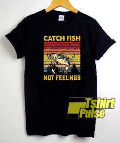 Catch Fish Not Feelings Retro shirt