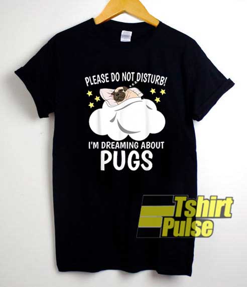 Im Dreaming About Pug shirt