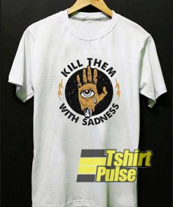 Kill Them With Sadness Parody shirt