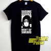 Sasuke Doesnt Say Swears Quote shirt