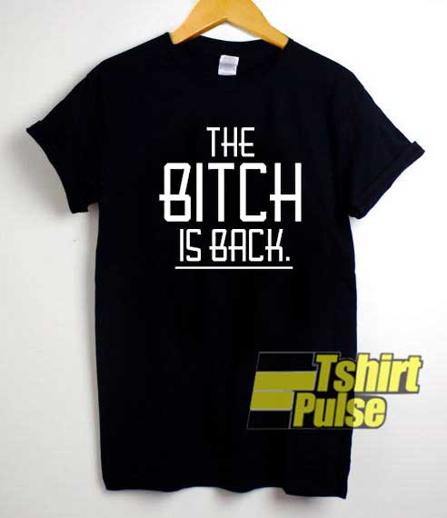 The Bitch is Back Sassy shirt