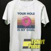 Your Hole Is My Goal Meme shirt
