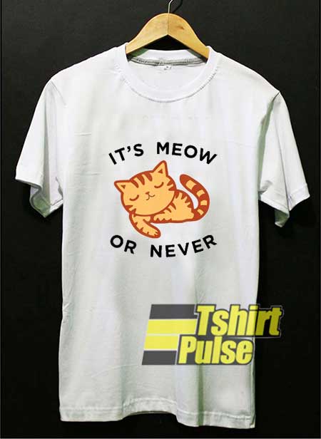Its Meow Or Never Meme shirt