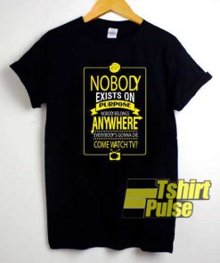 Nobody Exists On Purpose Quotes shirt