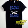 Not Creepy Just Different Quotes shirt