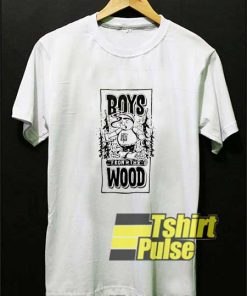 Boys The Wood Quotes shirt