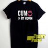 Cum in My Mouth shirt