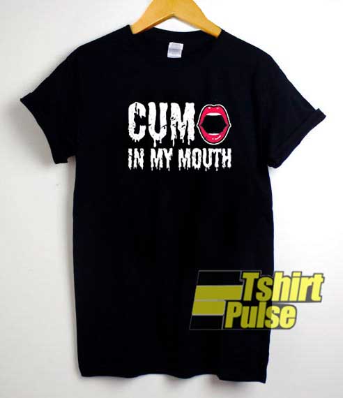 Cum in My Mouth shirt