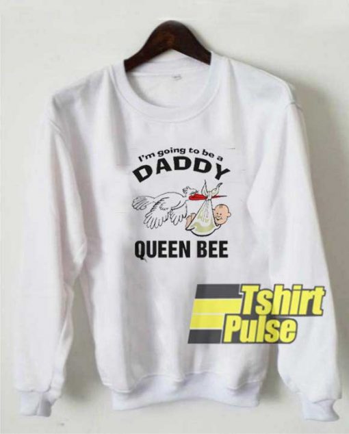 Daddy Queen Bee sweatshirt