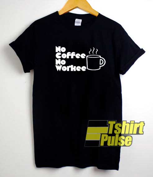 No Coffee No Workee Graphic shirt