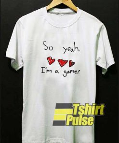 So Yeah Im a Gamer Meme shirt