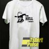 The Hell I Wont Graphics shirt