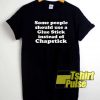 Instead Of Chapstick Quote shirt