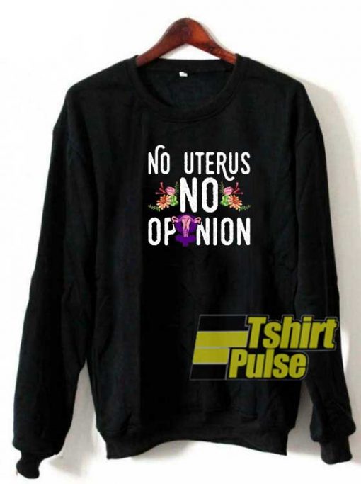 No Uterus No Opinion Meme sweatshirt