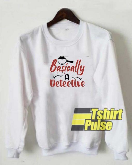 Basically Detective sweatshirt