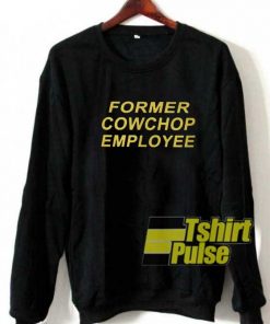 Former Cow Chop Employee Quotes sweatshirt