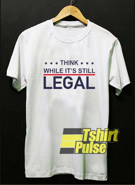 Its Still Legal Quote shirt