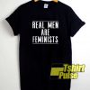 Real Men Are Feminists shirt