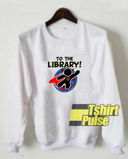 To The Library Superhero sweatshirt