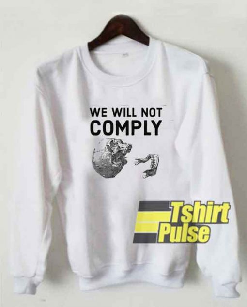 We Will Not Comply sweatshirt
