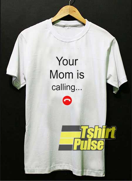 Cute Your Mom Is Calling shirt