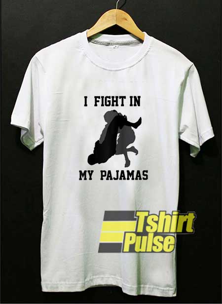 I Fight In My Pajamas shirt