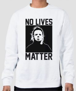 No Live Matter Michael Myers Sweatshirt
