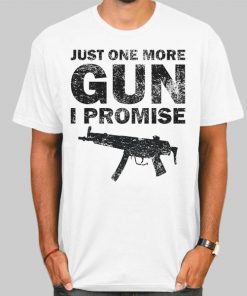 Badass Just One More Gun I Promise Shirt