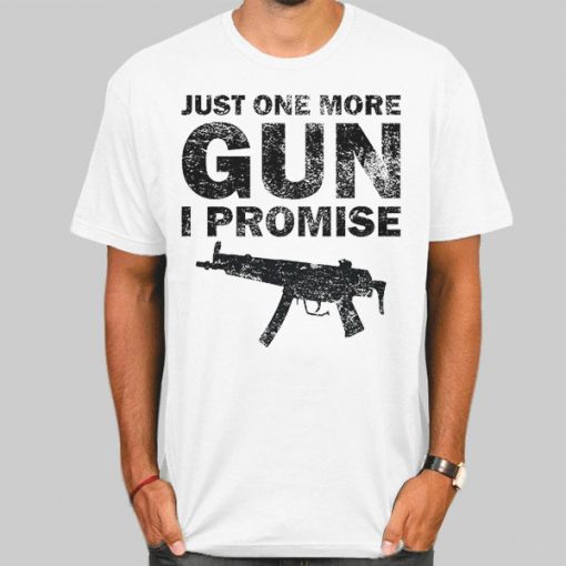 Badass Just One More Gun I Promise Shirt