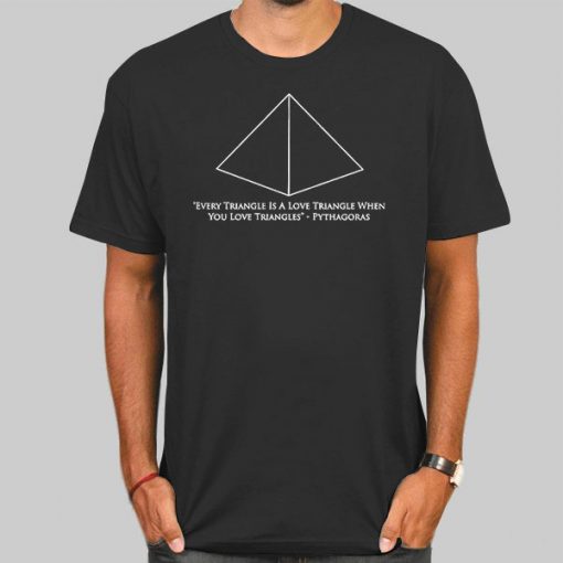 Every Triangle Is a Love Triangle Quote Shirt