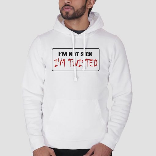 Hoodie White I M Not Sick I M Twisted License Plate