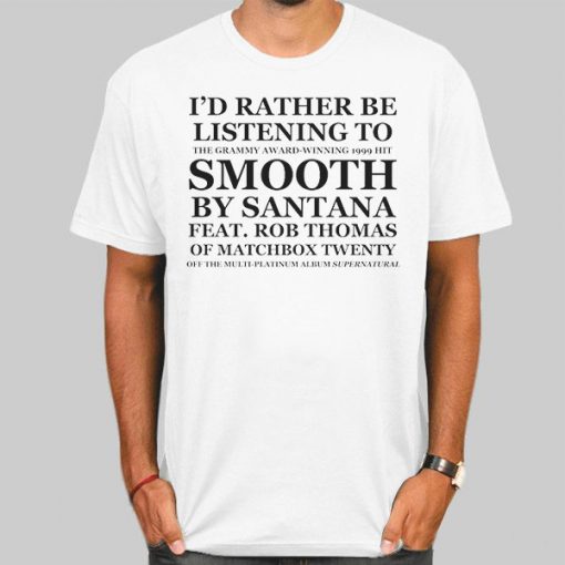 I D Rather Be Listening to Smooth Rob Thomas Shirt