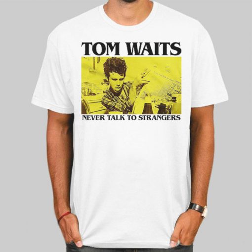 Never Talk to Strangers Tom Waits Shirt