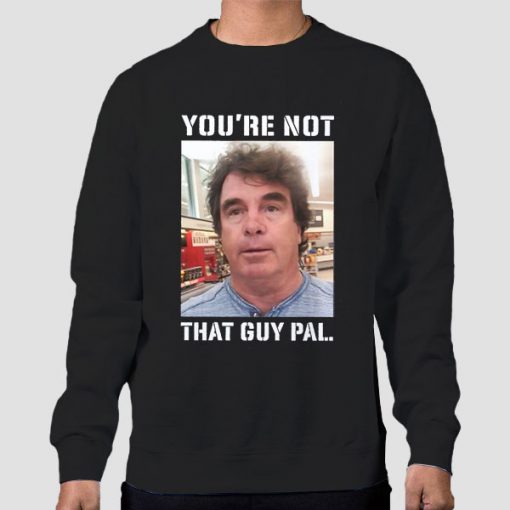 Sweatshirt Black Meme Youre Not That Guy Pal Context