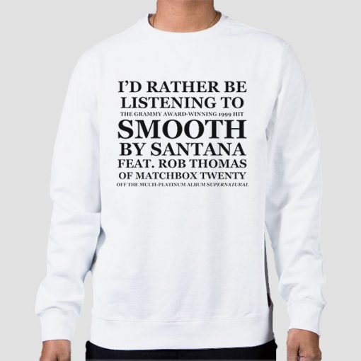 Sweatshirt White I D Rather Be Listening to Smooth Rob Thomas